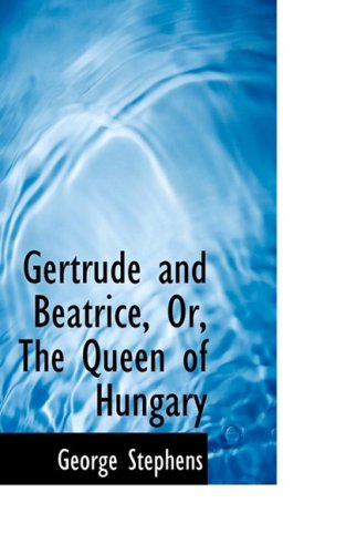 Gertrude and Beatrice, Or, the Queen of Hungary book