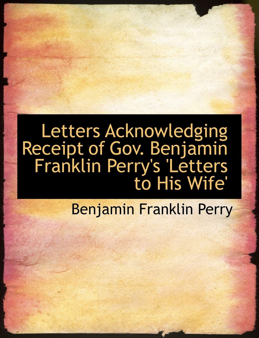 Letters Acknowledging Receipt of Gov. Benjamin Franklin Perry's 'letters to His Wife' Politics & History