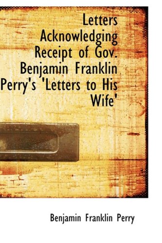 Letters Acknowledging Receipt of Gov. Benjamin Franklin Perry's 'letters to His Wife' Politics & History