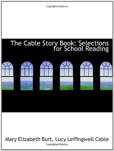 The Cable Story Book: Selections for School Reading Politics & History