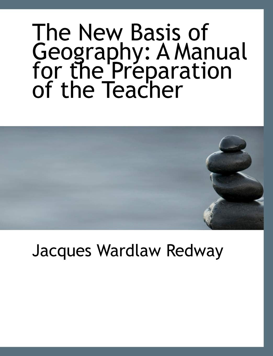 The New Basis of Geography: A Manual for the Preparation of the Teacher Politics & History