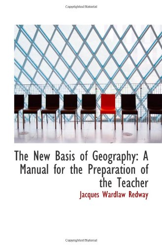The New Basis of Geography: A Manual for the Preparation of the Teacher Politics & History