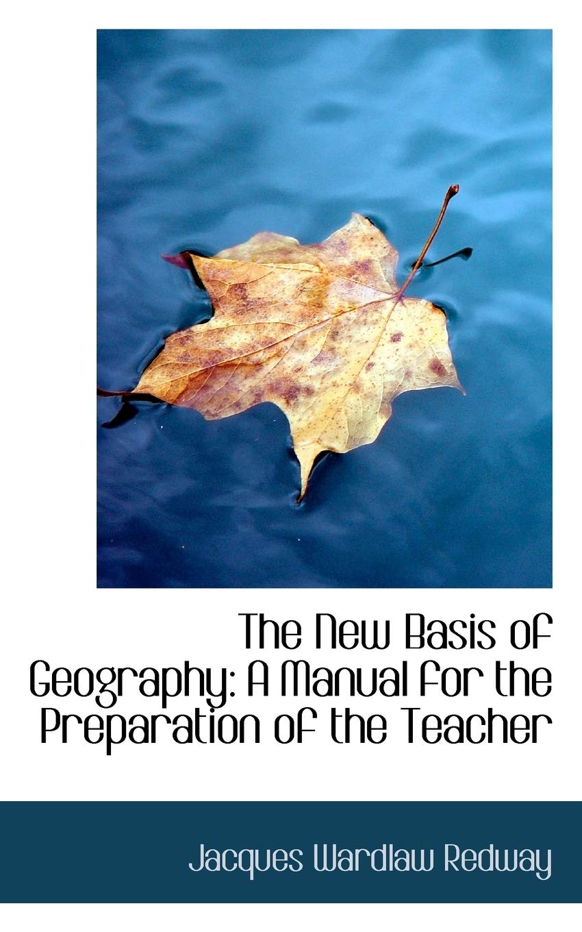 The New Basis of Geography: A Manual for the Preparation of the Teacher Politics & History