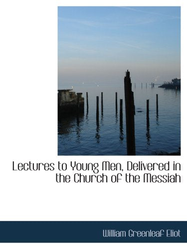 Lectures to Young Men, Delivered in the Church of the Messiah Politics & History