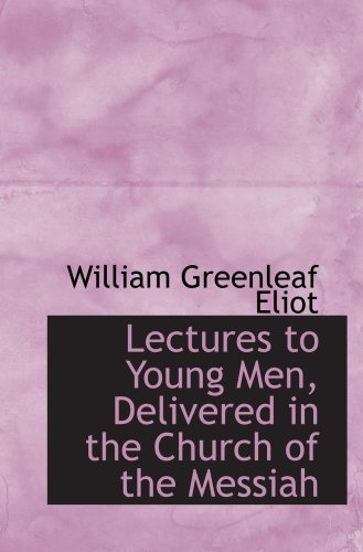Lectures to Young Men, Delivered in the Church of the Messiah Politics & History
