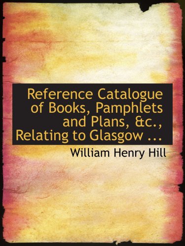 Reference Catalogue of Books, Pamphlets and Plans, &c., Relating to Glasgow ... Politics & History