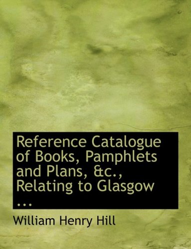 Reference Catalogue of Books, Pamphlets and Plans, Relating to Glasgow Reference Books