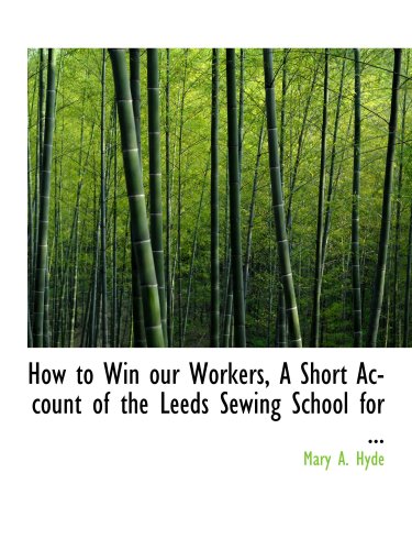 How to Win our Workers, A Short Account of the Leeds Sewing School for ... Politics & History