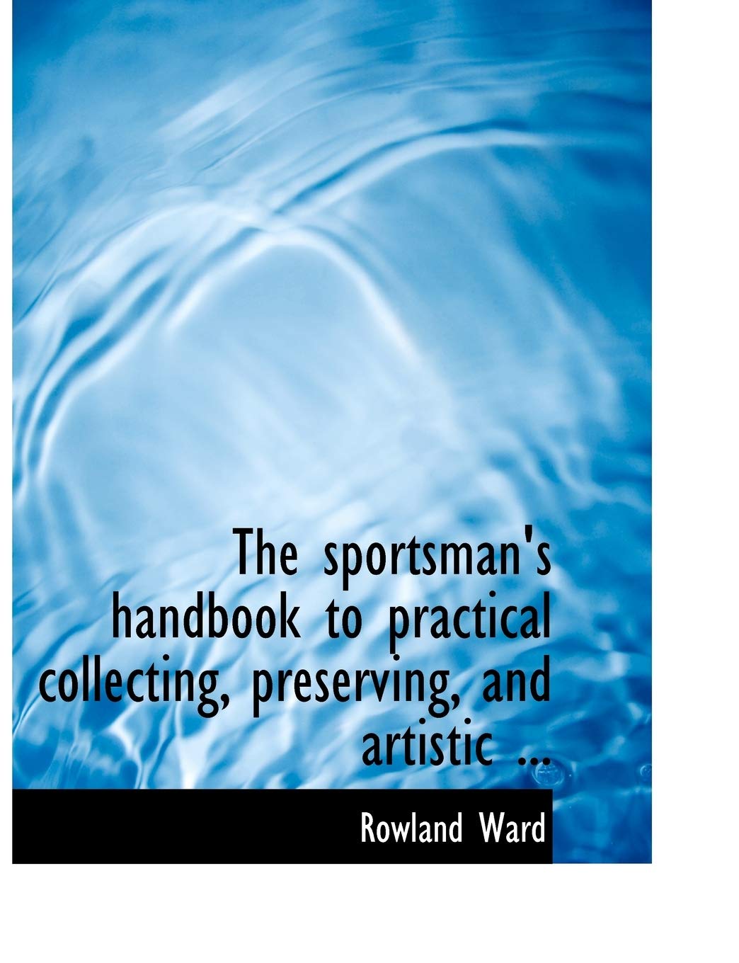 The sportsman's handbook to practical collecting, preserving, and artistic Business, Finance & Career