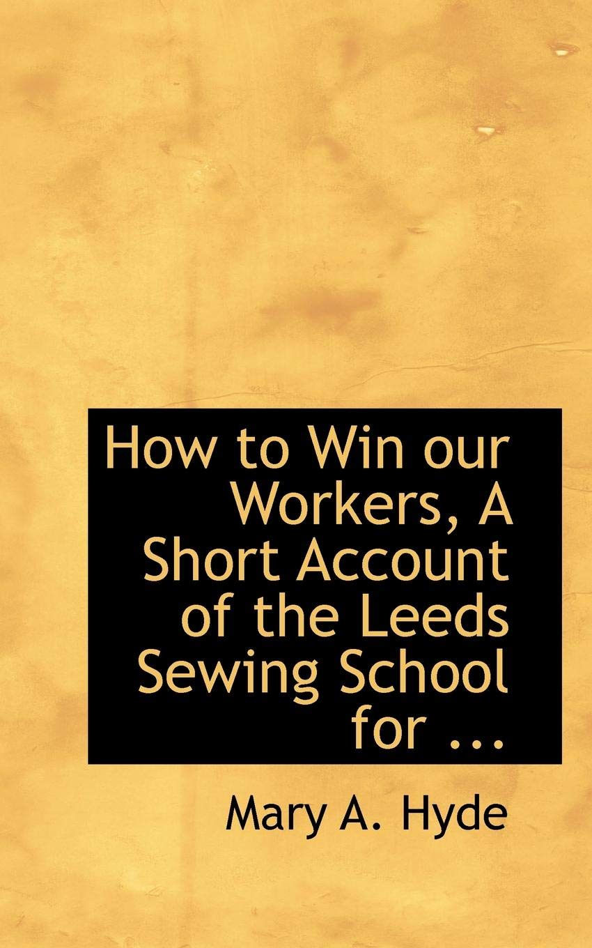 How to Win Our Workers: A Short Account of the Leeds Sewing School for Factory Girls Politics & History