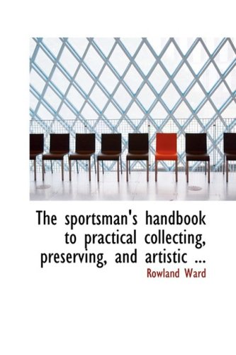 The Sportsman's Handbook to Practical Collecting, Preserving, and Artistic Setting-up of Trophies and Specimens Politics & History