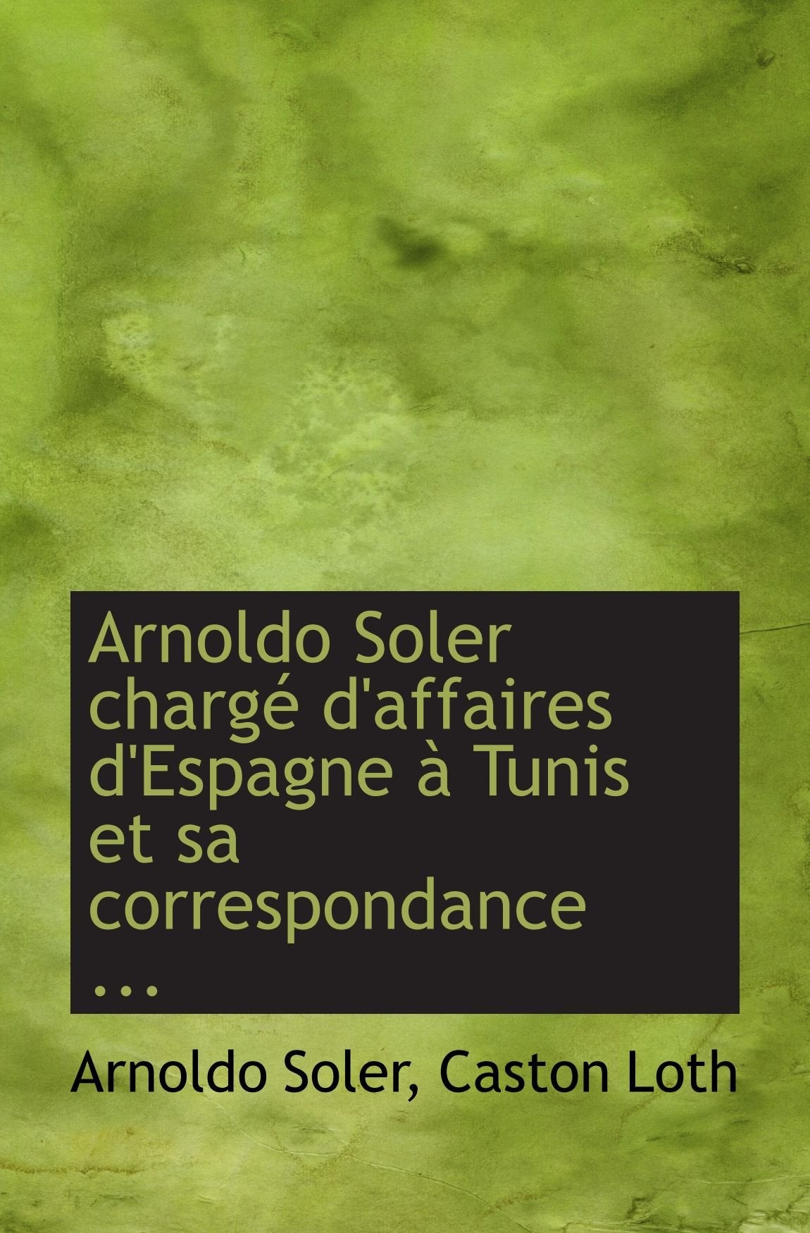 Arnoldo Soler chargé d'affaires d'Espagne à Tunis et sa correspondance ... Politics & History