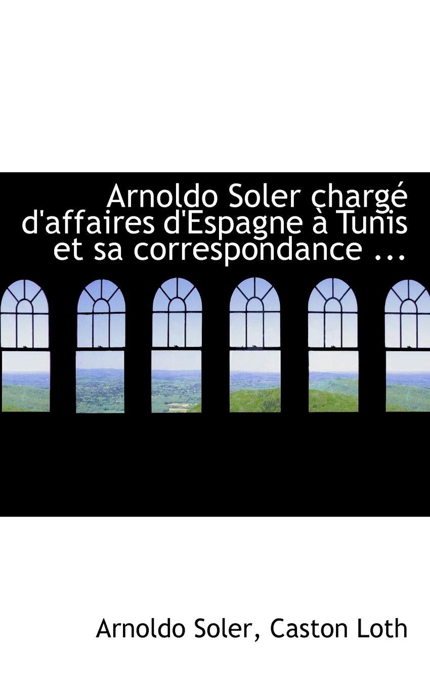 Arnoldo Soler Charge D'affaires D'espagne a Tunis Et Sa Correspondance, 1808-1810 Politics & History