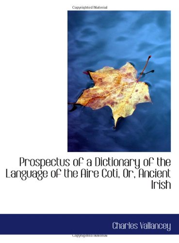 Prospectus of a Dictionary of the Language of the Aire Coti, Or, Ancient Irish Politics & History