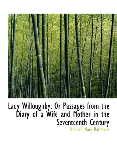 Lady Willoughby: Or Passages from the Diary of a Wife and Mother in the Seventeenth Century: Or Passages from the Diary of a Wife and Mother in the Seventeenth Century (Large Print Edition) Politics & History