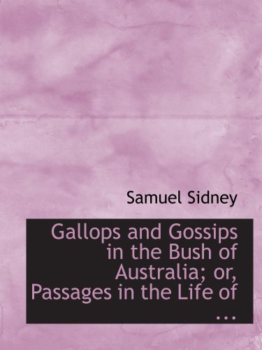 Gallops and Gossips in the Bush of Australia; or, Passages in the Life of ... Politics & History