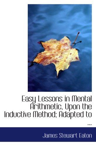 Easy Lessons in Mental Arithmetic, Upon the Inductive Method; Adapted to ... Politics & History