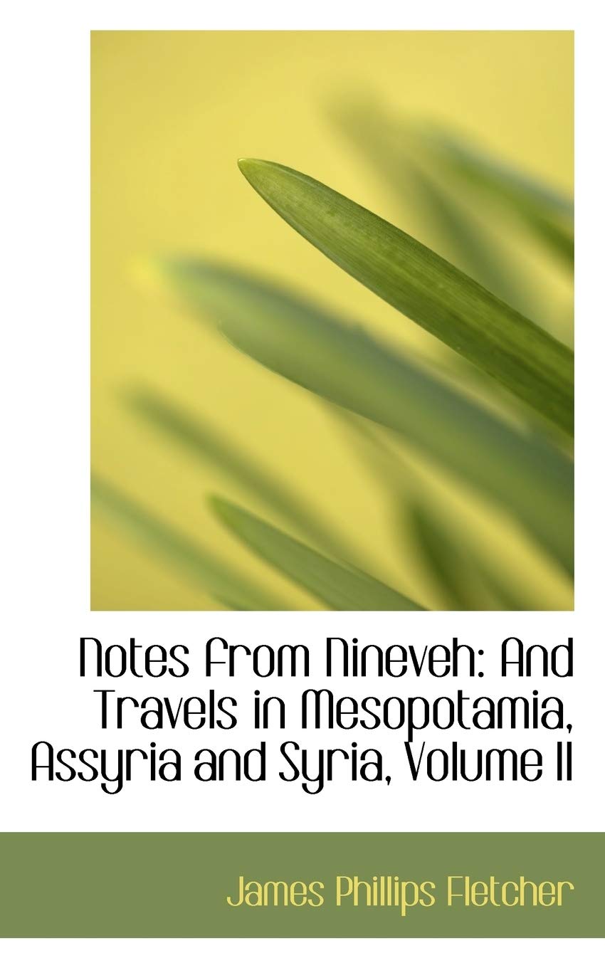 Notes from Nineveh: And Travels in Mesopotamia, Assyria and Syria: And Travels in Mesopotamia, Assyria and Syria, Volume II Politics & History
