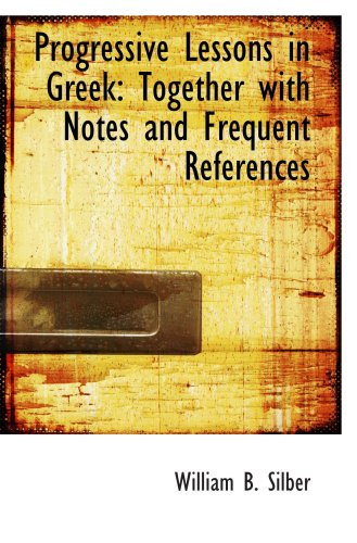 Progressive Lessons in Greek: Together with Notes and Frequent References Politics & History