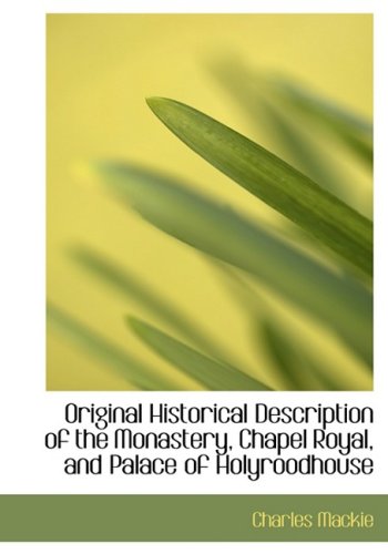 Original Historical Description of the Monastery, Chapel Royal, and Palace of Holyroodhouse Politics & History