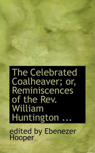 The Celebrated Coalheaver; Or, Reminiscences of the Rev. William Huntington, S.s. Politics & History