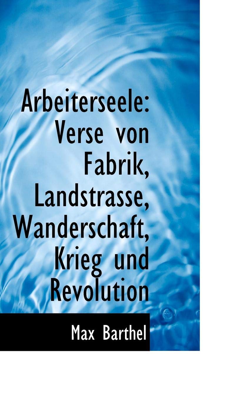 Arbeiterseele: Verse Von Fabrik, Landstrasse, Wanderschaft, Krieg Und Revolution Politics & History