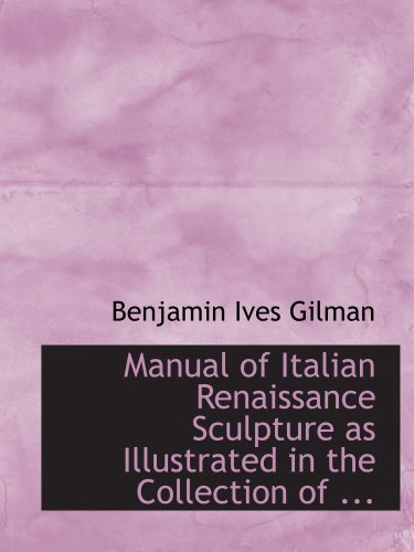 Manual of Italian Renaissance Sculpture as Illustrated in the Collection of ... Politics & History