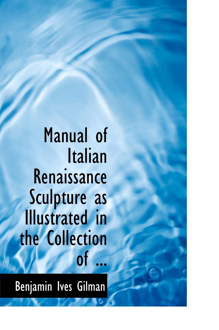 Manual of Italian Renaissance Sculpture As Illustrated in the Collection of Casts at the Museum of Fine Arts, Boston Politics & History