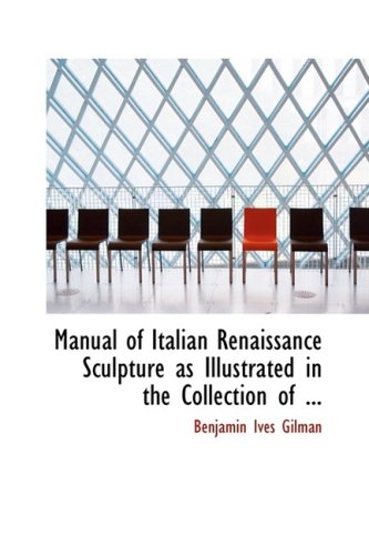 Manual of Italian Renaissance Sculpture As Illustrated in the Collection of Casts at the Museum of Fine Arts, Boston Politics & History