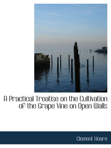 A Practical Treatise on the Cultivation of the Grape Vine on Open Walls Politics & History