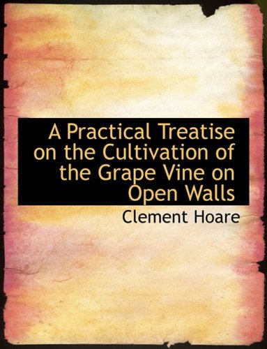 A Practical Treatise on the Cultivation of the Grape Vine on Open Walls Politics & History