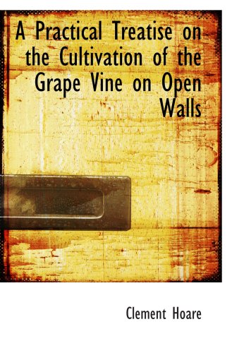 A Practical Treatise on the Cultivation of the Grape Vine on Open Walls Politics & History