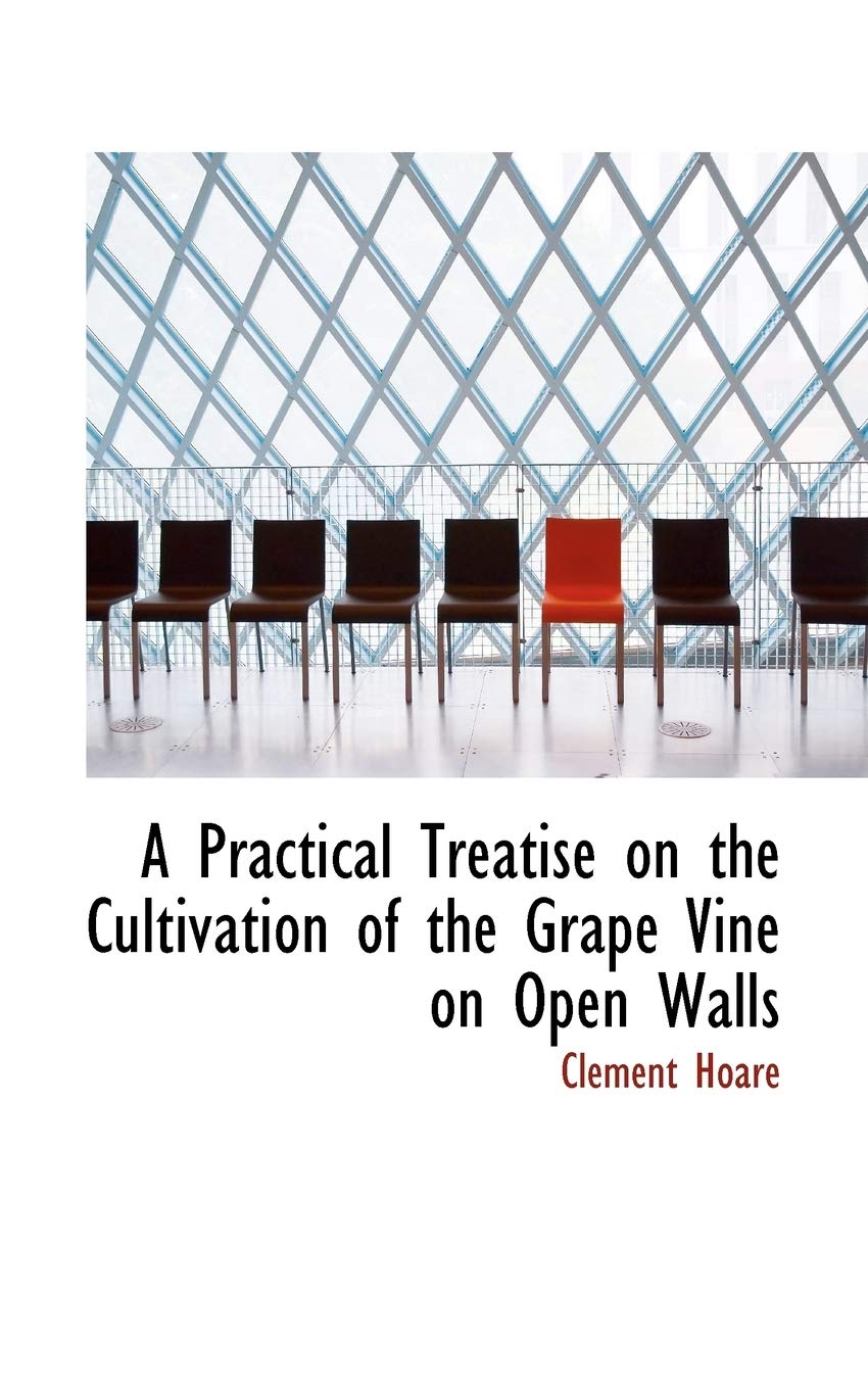 A Practical Treatise on the Cultivation of the Grape Vine on Open Walls Garden & Plants