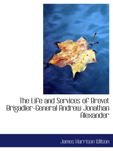 The Life and Services of Brevet Brigadier-General Andrew Jonathan Alexander Politics & History