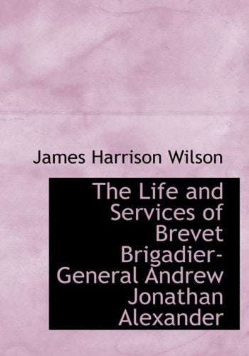 The Life and Services of Brevet Brigadier-general Andrew Jonathan Alexander Memories