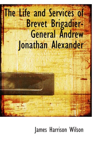 The Life and Services of Brevet Brigadier-General Andrew Jonathan Alexander Politics & History