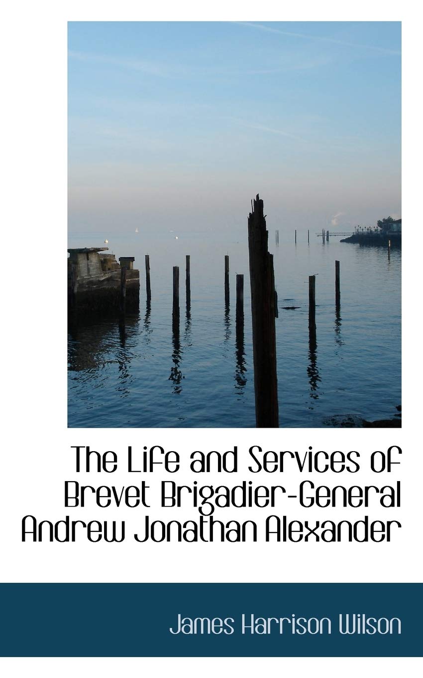 The Life and Services of Brevet Brigadier-general Andrew Jonathan Alexander Memories