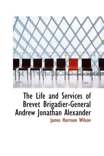 The Life and Services of Brevet Brigadier-general Andrew Jonathan Alexander Memories