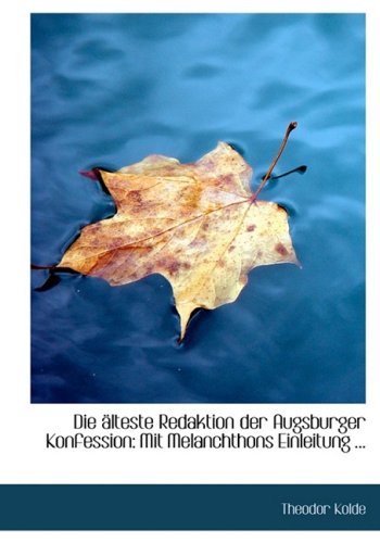 Die Alteste Redaktion Der Augsburger Konfession: Mit Melanchthons Einleitung Politics & History