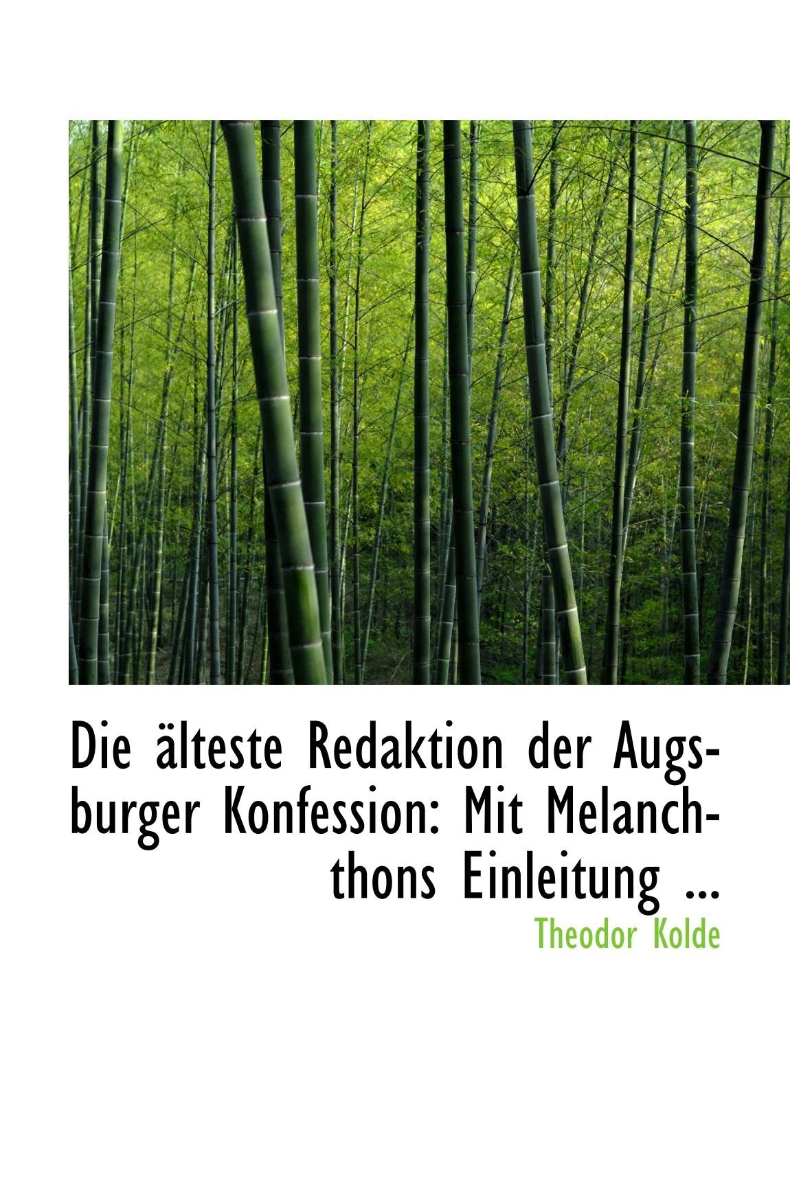 Die älteste Redaktion der Augsburger Konfession: Mit Melanchthons Einleitung ... Politics & History