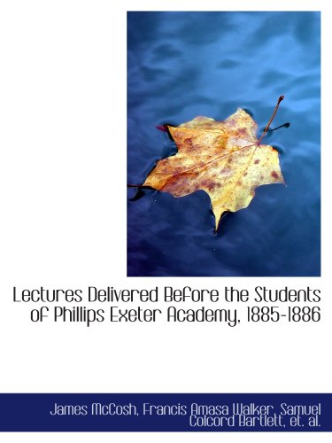 Lectures Delivered Before the Students of Phillips Exeter Academy, 1885-1886 Politics & History