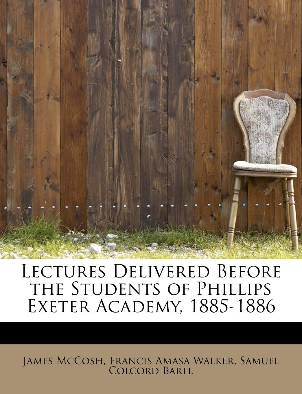 Lectures Delivered Before the Students of Phillips Exeter Academy, 1885-1886 Learning & Reference