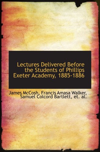Lectures Delivered Before the Students of Phillips Exeter Academy, 1885-1886 Politics & History