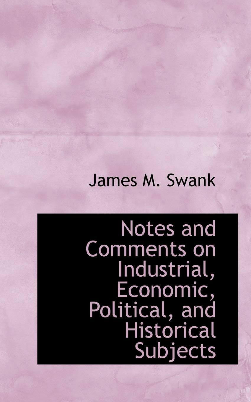 Notes and Comments on Industrial, Economic, Political, and Historical Subjects Politics & History