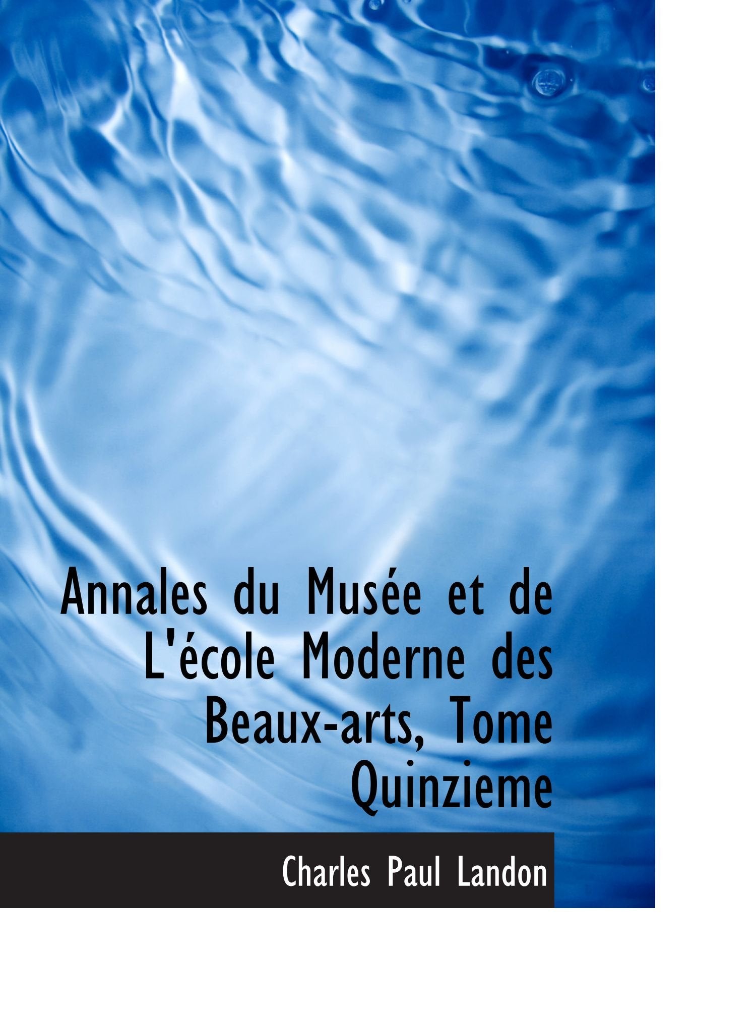 Annales du Musée et de L'école Moderne des Beaux-arts, Tome Quinzieme Cooking & Enjoying