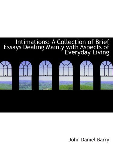 Intimations: A Collection of Brief Essays Dealing Mainly with Aspects of Everyday Living Politics & History