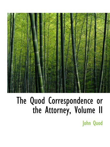 The Quod Correspondence or the Attorney, Volume II Politics & History