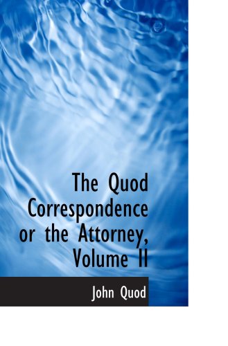 The Quod Correspondence or the Attorney, Volume II Politics & History