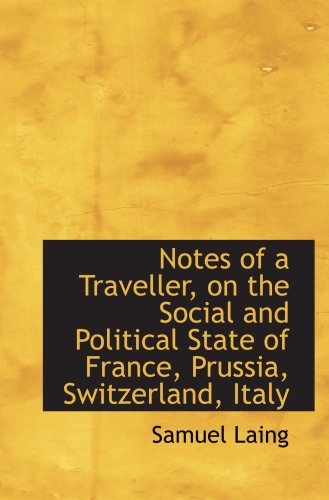 Notes of a Traveller, on the Social and Political State of France, Prussia, Switzerland, Italy Politics & History