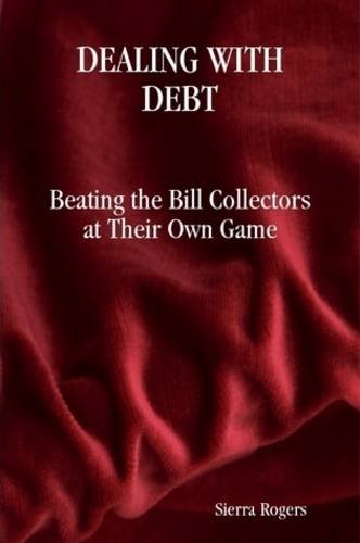 Dealing with Debt: Beating the Bill Collectors at Their Own Game Business, Finance & Career
